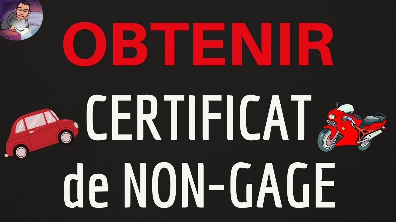 CERTIFICAT NON GAGE véhicule, comment obtenir 1 certificat de situation administrative pour voiture