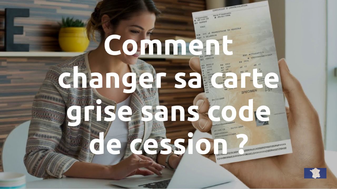 Comment changer une carte grise sans code de cession ?